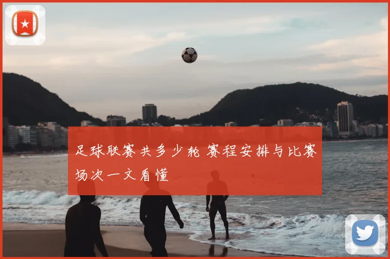 足球联赛共多少轮 赛程安排与比赛场次一文看懂