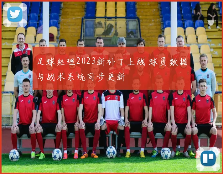 足球经理2023新补丁上线 球员数据与战术系统同步更新