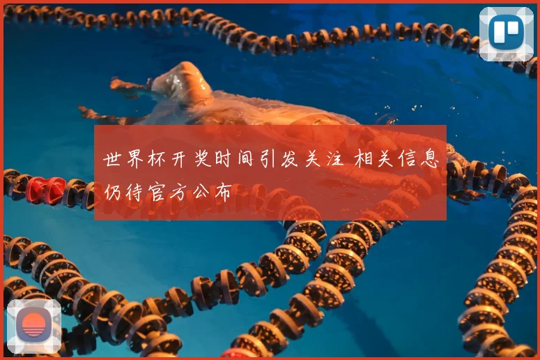 世界杯开奖时间引发关注 相关信息仍待官方公布