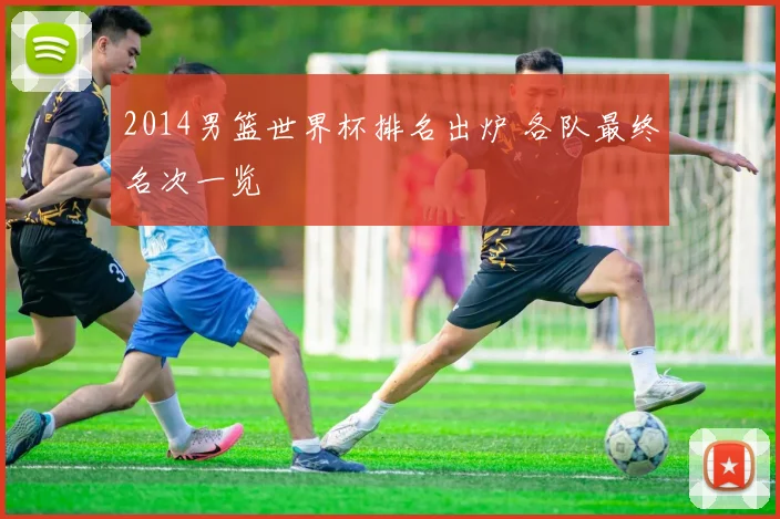 2014男篮世界杯排名出炉 各队最终名次一览