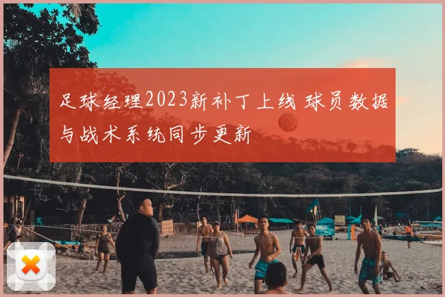 足球经理2023新补丁上线 球员数据与战术系统同步更新
