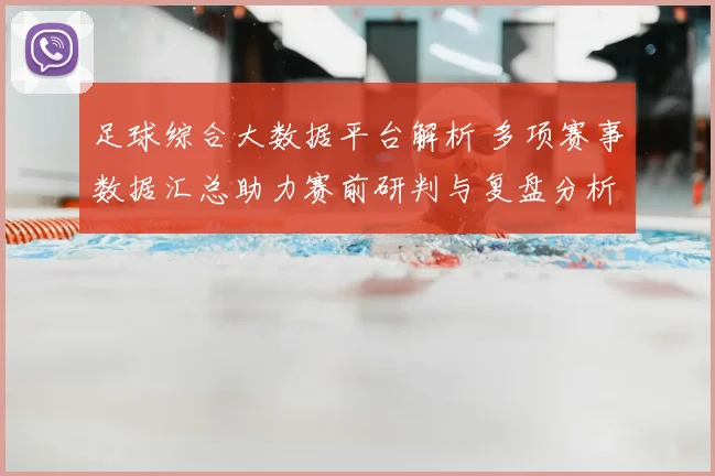 足球综合大数据平台解析 多项赛事数据汇总助力赛前研判与复盘分析