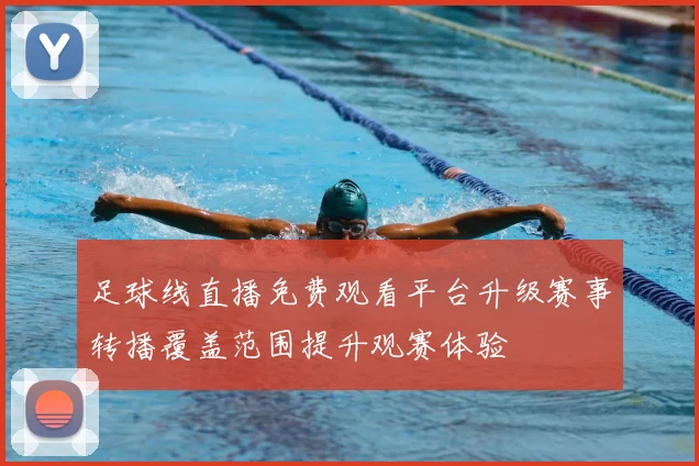 足球线直播免费观看平台升级赛事转播覆盖范围提升观赛体验